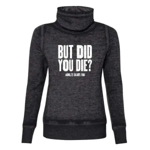 But Did You Die? Cowl Neck Sweatshirt