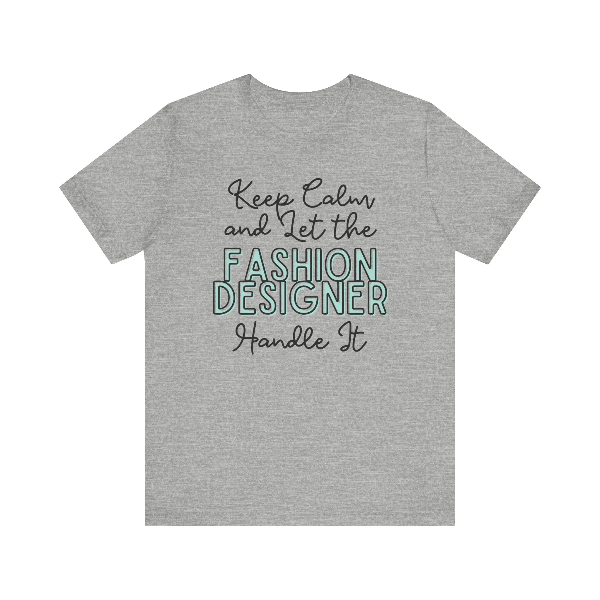 Keep Calm and let the Fashion Designer handle It - Jersey Short Sleeve Tee