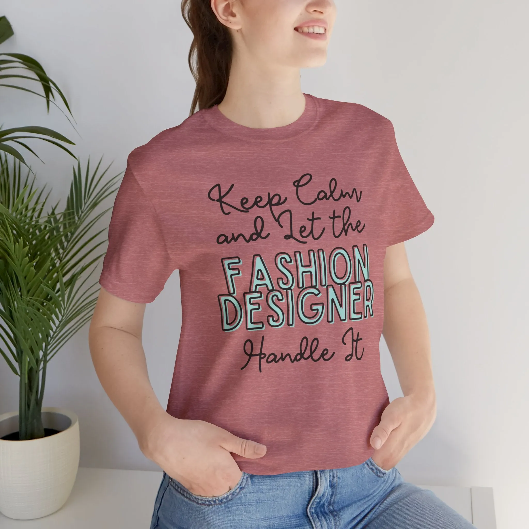 Keep Calm and let the Fashion Designer handle It - Jersey Short Sleeve Tee