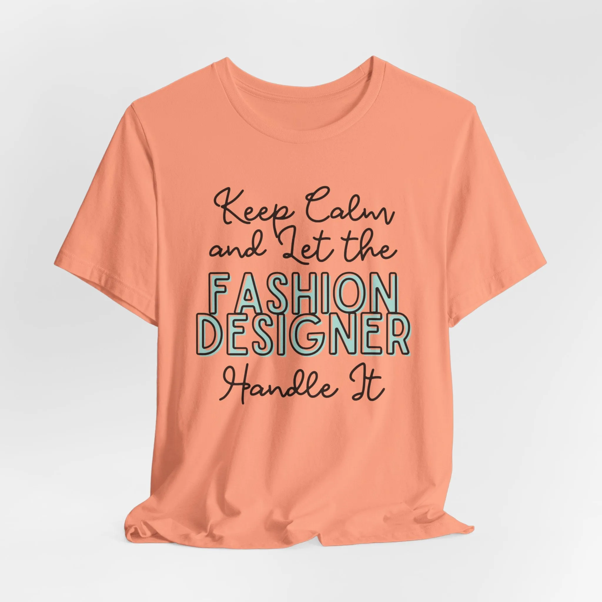 Keep Calm and let the Fashion Designer handle It - Jersey Short Sleeve Tee