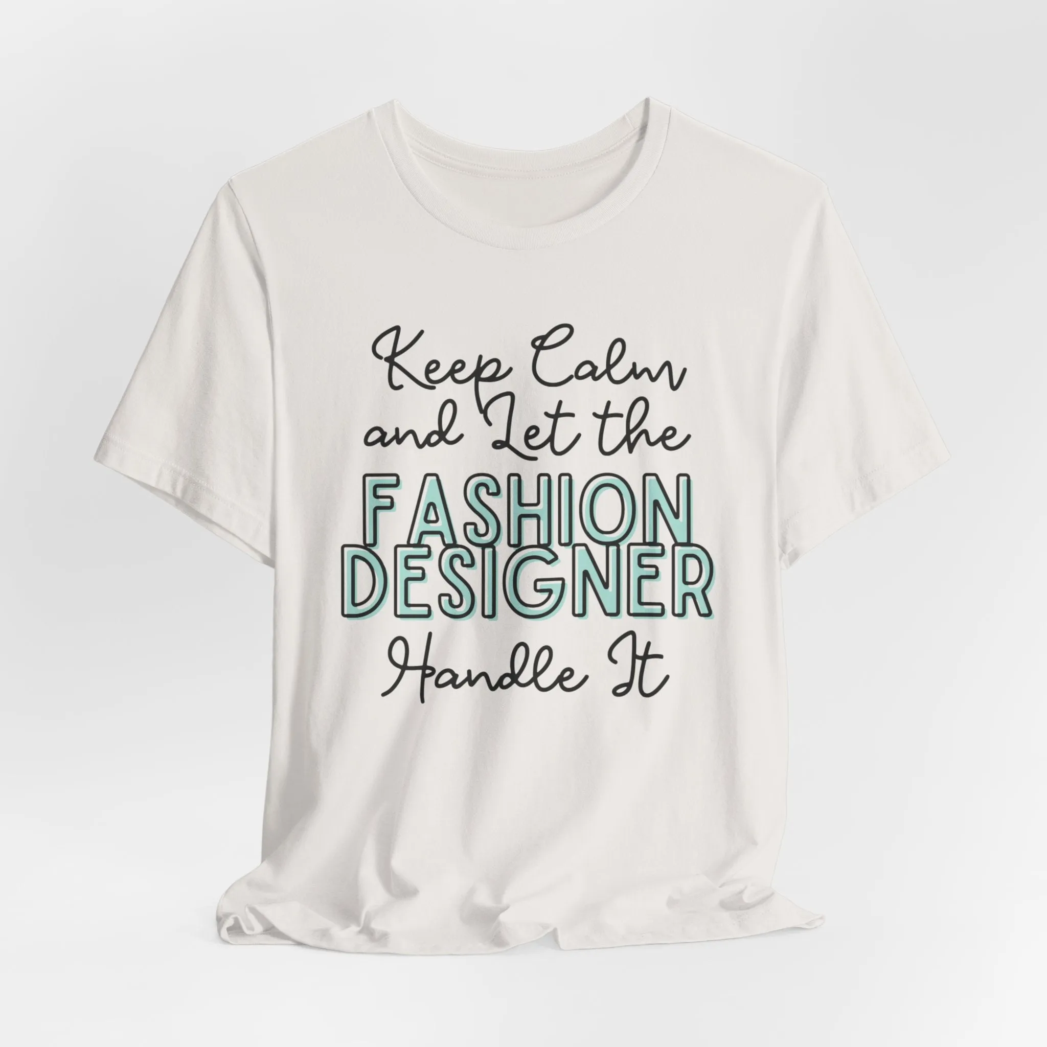 Keep Calm and let the Fashion Designer handle It - Jersey Short Sleeve Tee