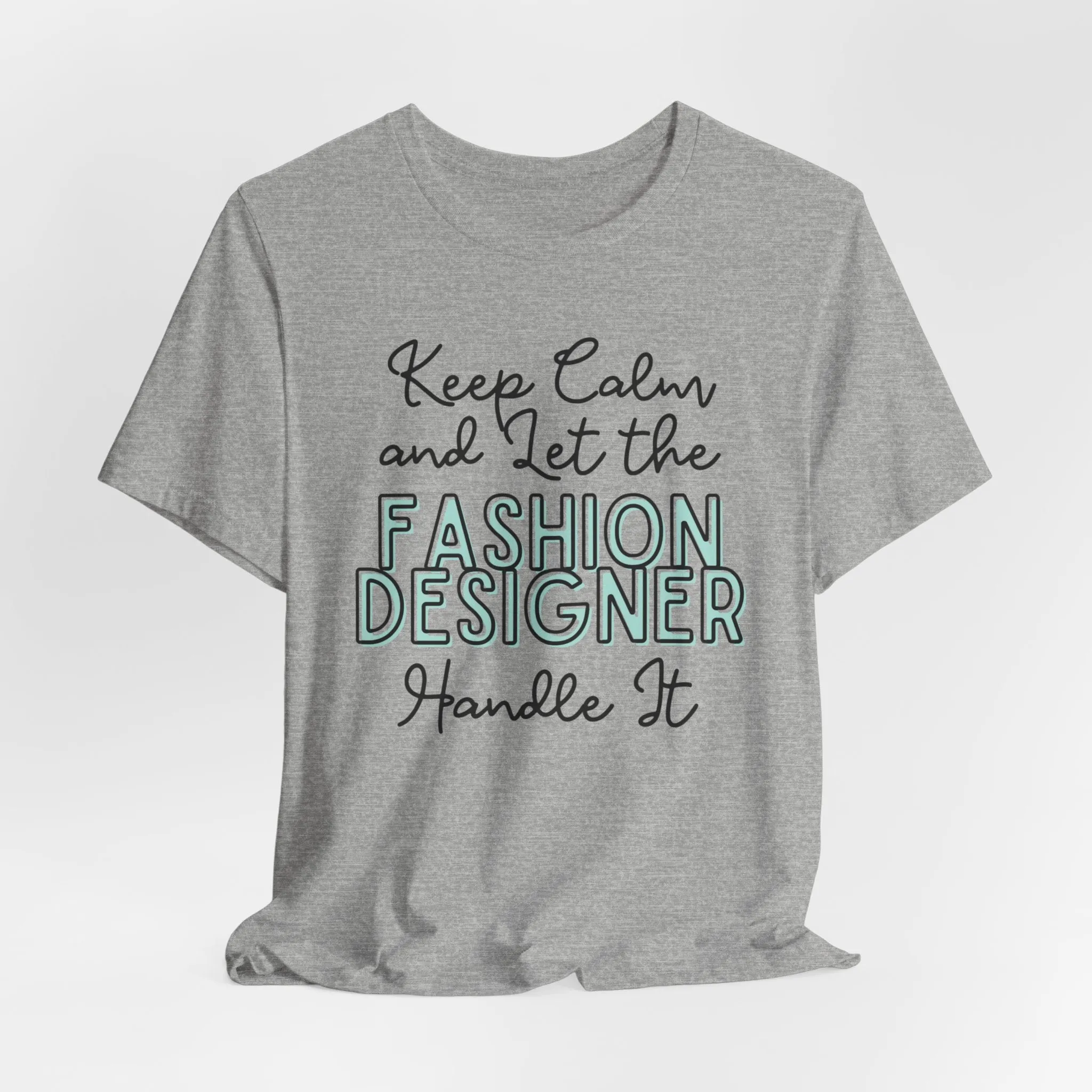 Keep Calm and let the Fashion Designer handle It - Jersey Short Sleeve Tee
