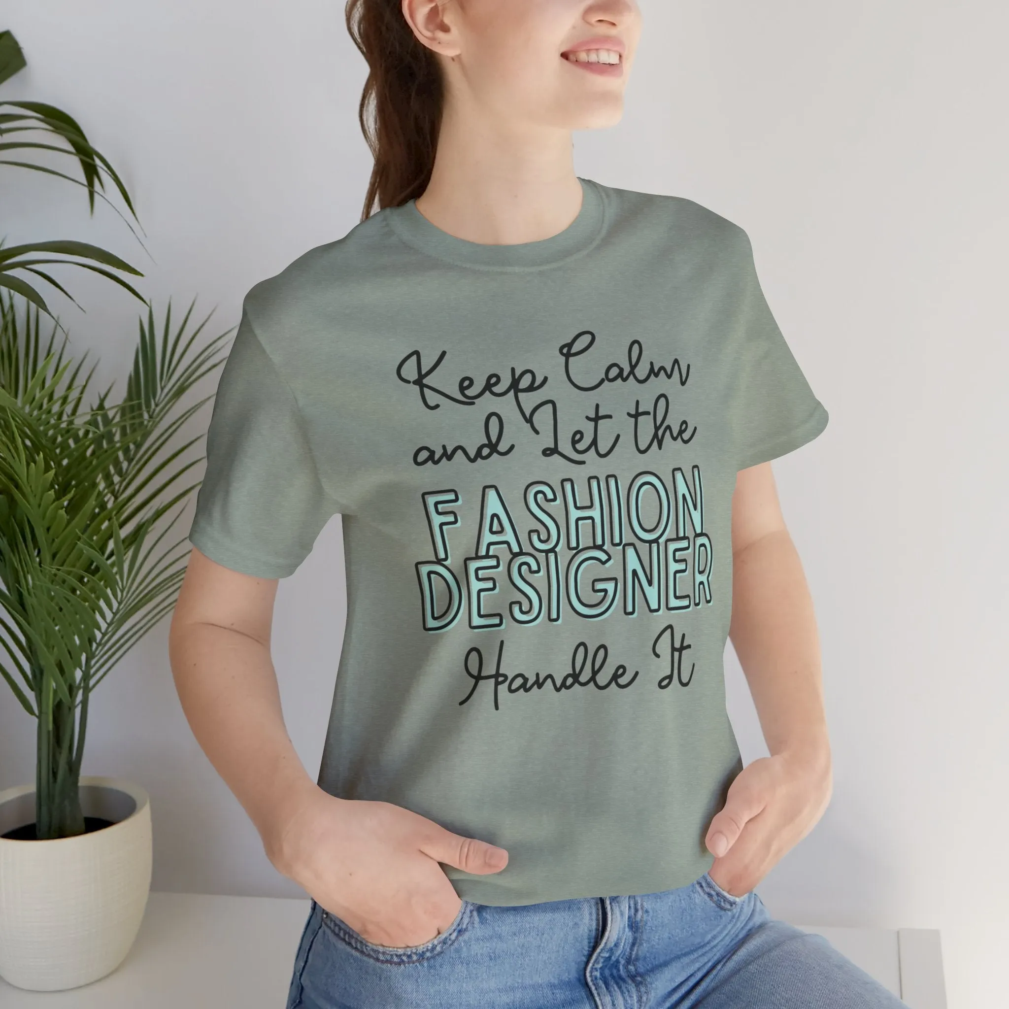 Keep Calm and let the Fashion Designer handle It - Jersey Short Sleeve Tee