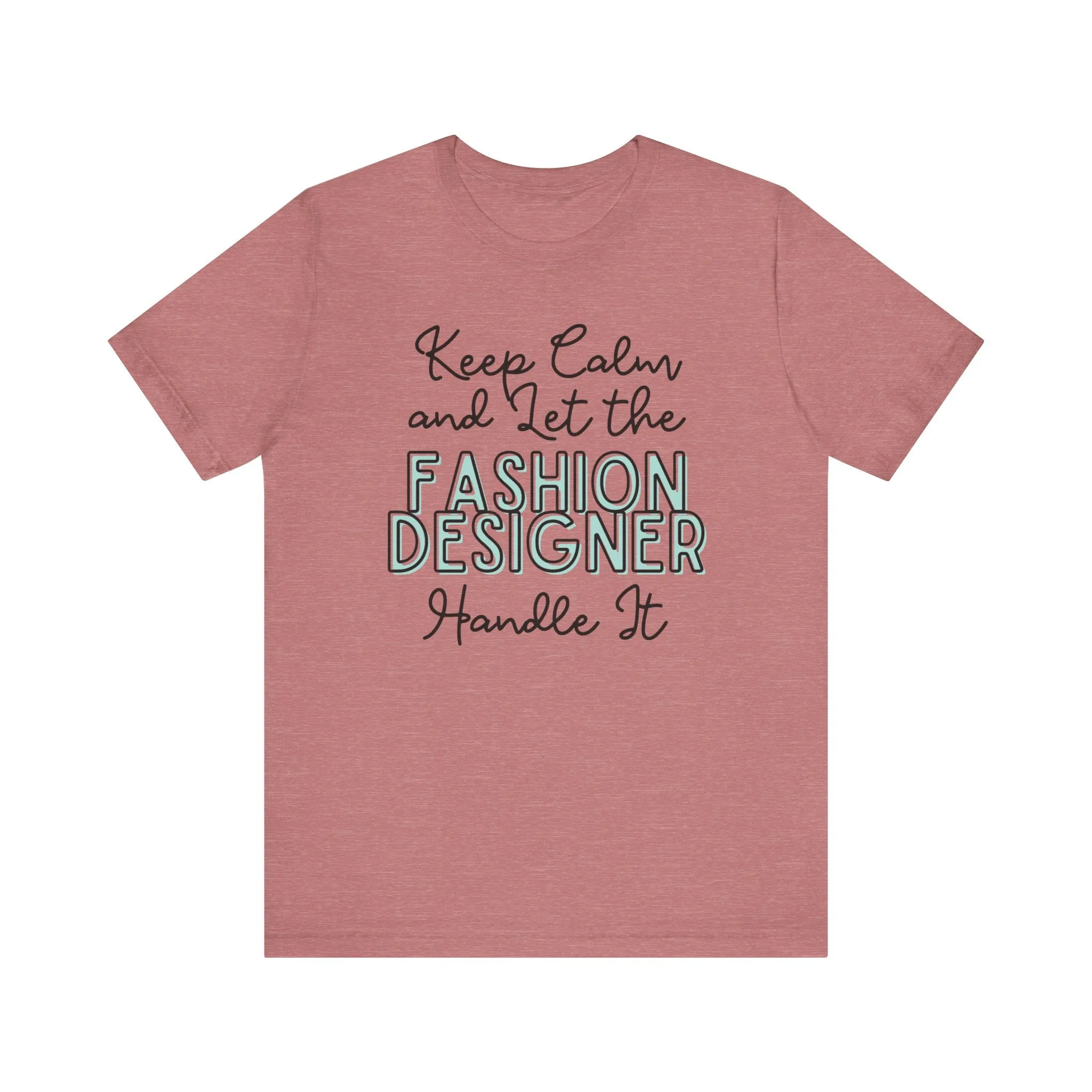 Keep Calm and let the Fashion Designer handle It - Jersey Short Sleeve Tee