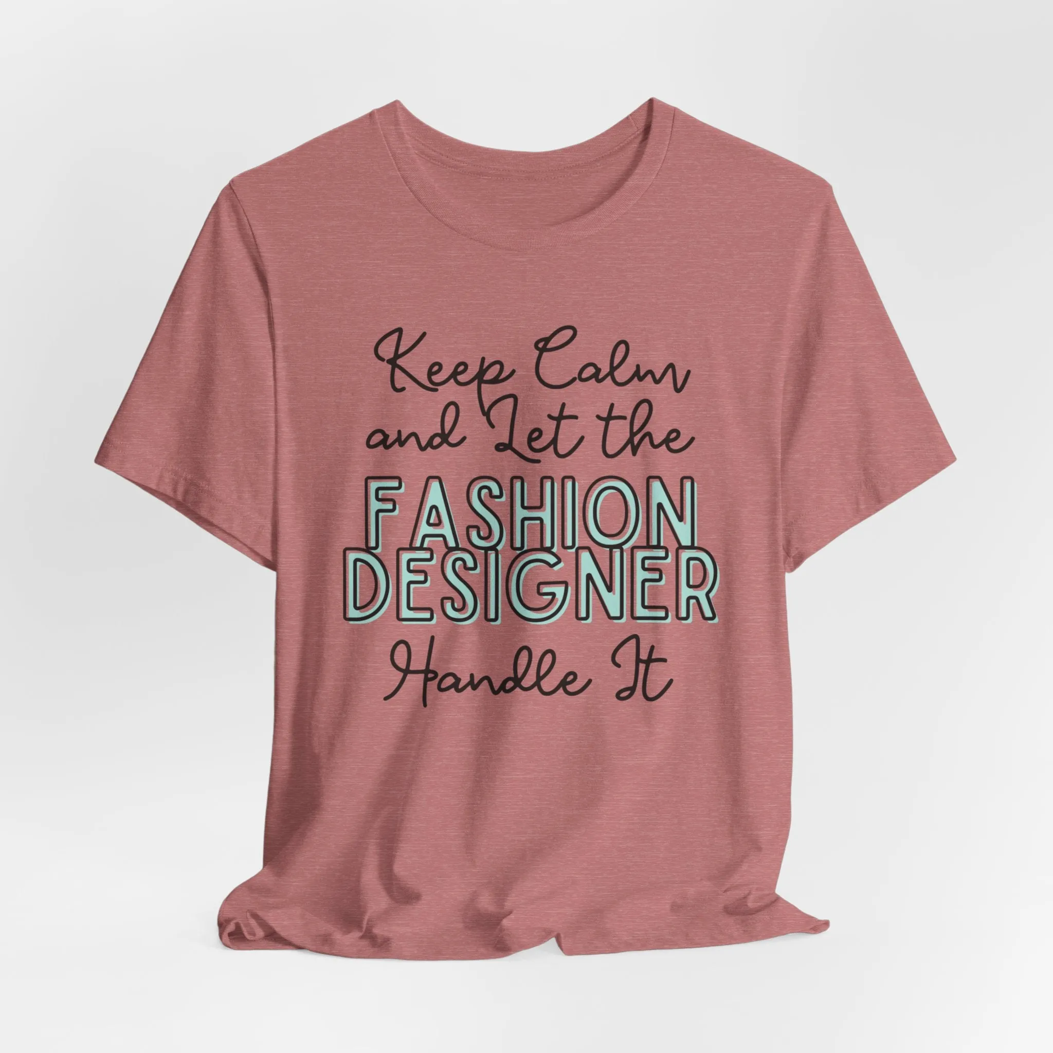 Keep Calm and let the Fashion Designer handle It - Jersey Short Sleeve Tee