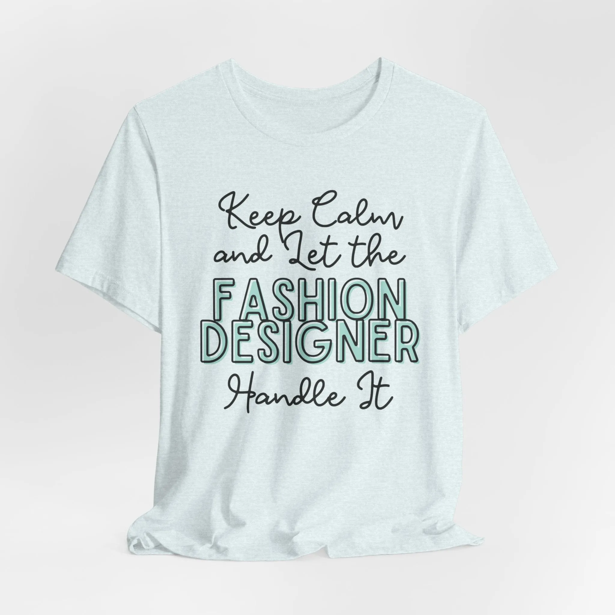 Keep Calm and let the Fashion Designer handle It - Jersey Short Sleeve Tee