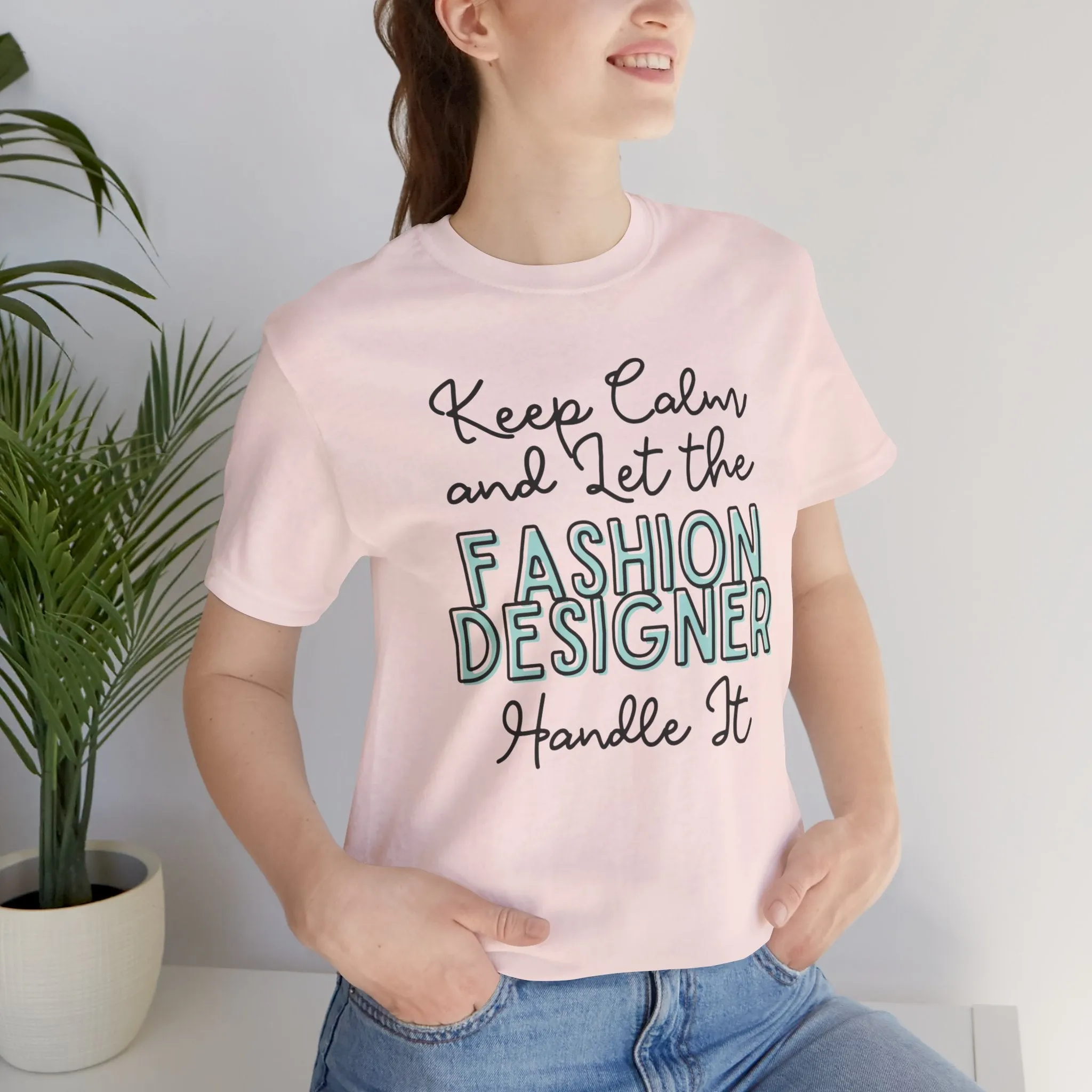 Keep Calm and let the Fashion Designer handle It - Jersey Short Sleeve Tee