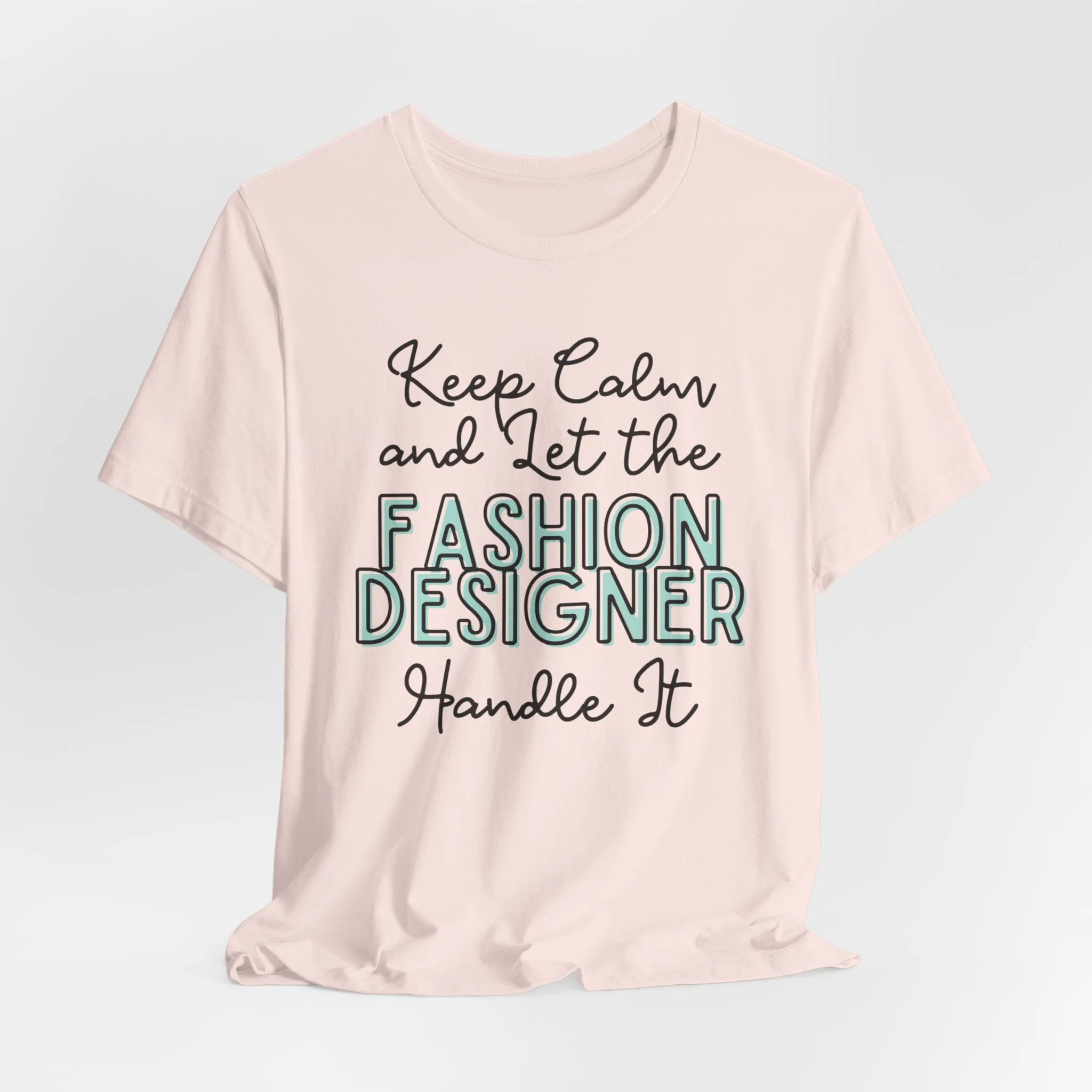 Keep Calm and let the Fashion Designer handle It - Jersey Short Sleeve Tee