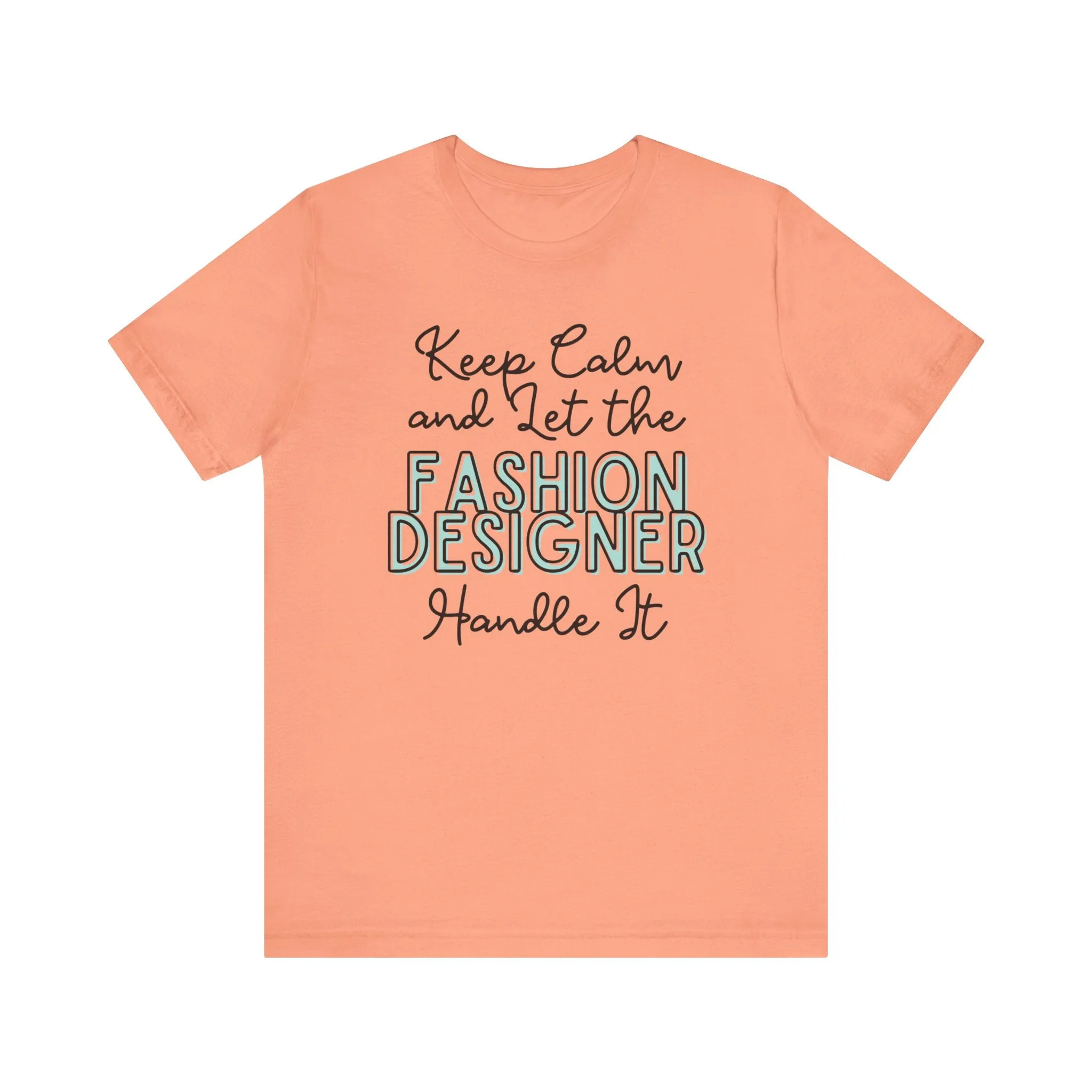 Keep Calm and let the Fashion Designer handle It - Jersey Short Sleeve Tee