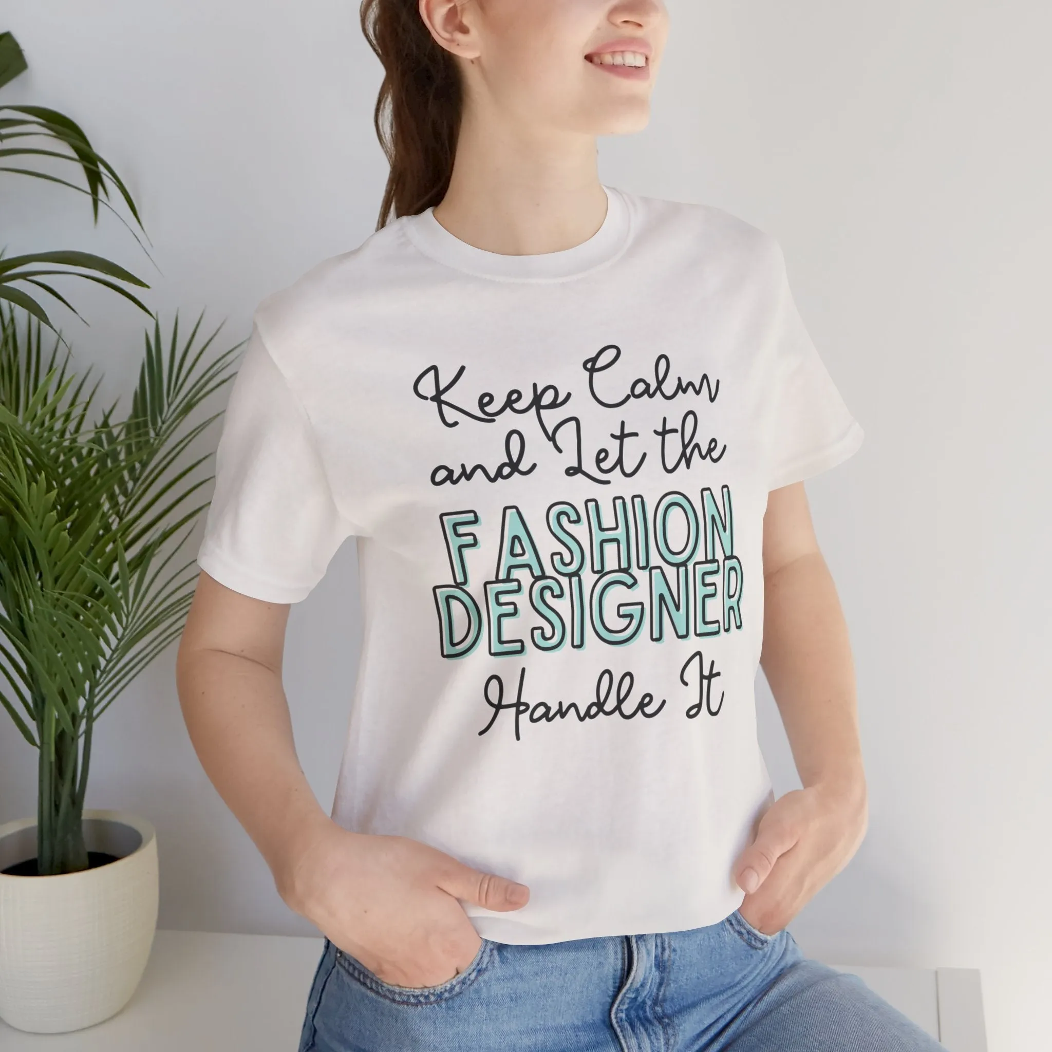 Keep Calm and let the Fashion Designer handle It - Jersey Short Sleeve Tee