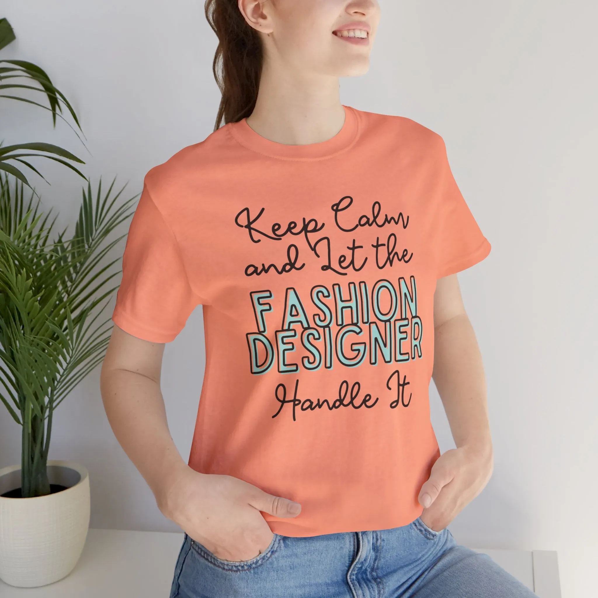 Keep Calm and let the Fashion Designer handle It - Jersey Short Sleeve Tee