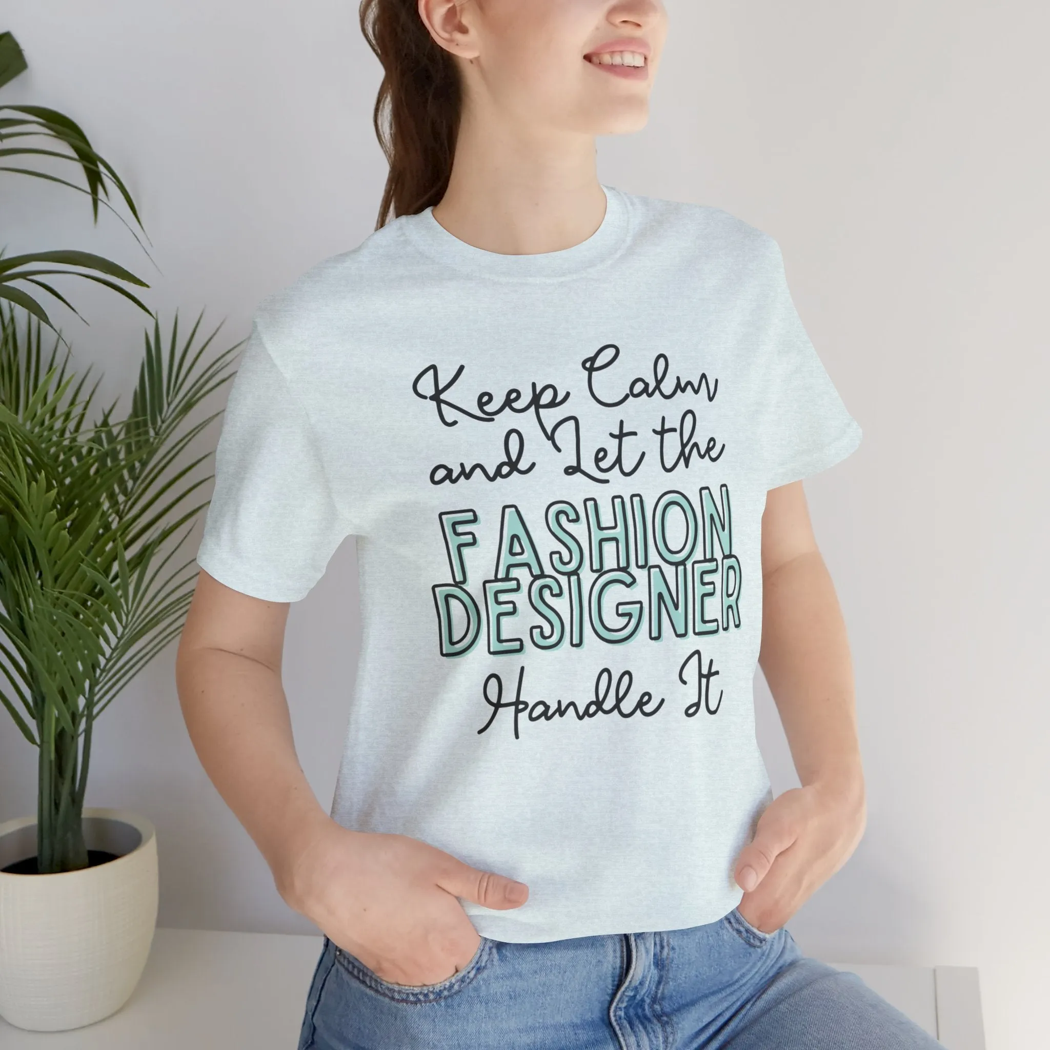 Keep Calm and let the Fashion Designer handle It - Jersey Short Sleeve Tee