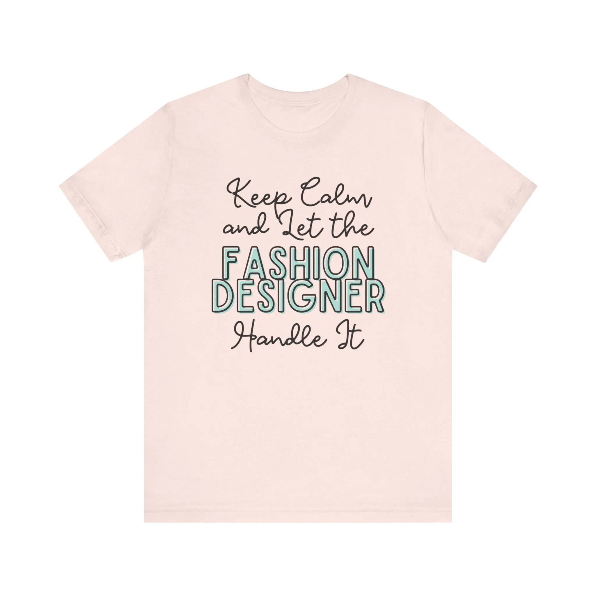 Keep Calm and let the Fashion Designer handle It - Jersey Short Sleeve Tee