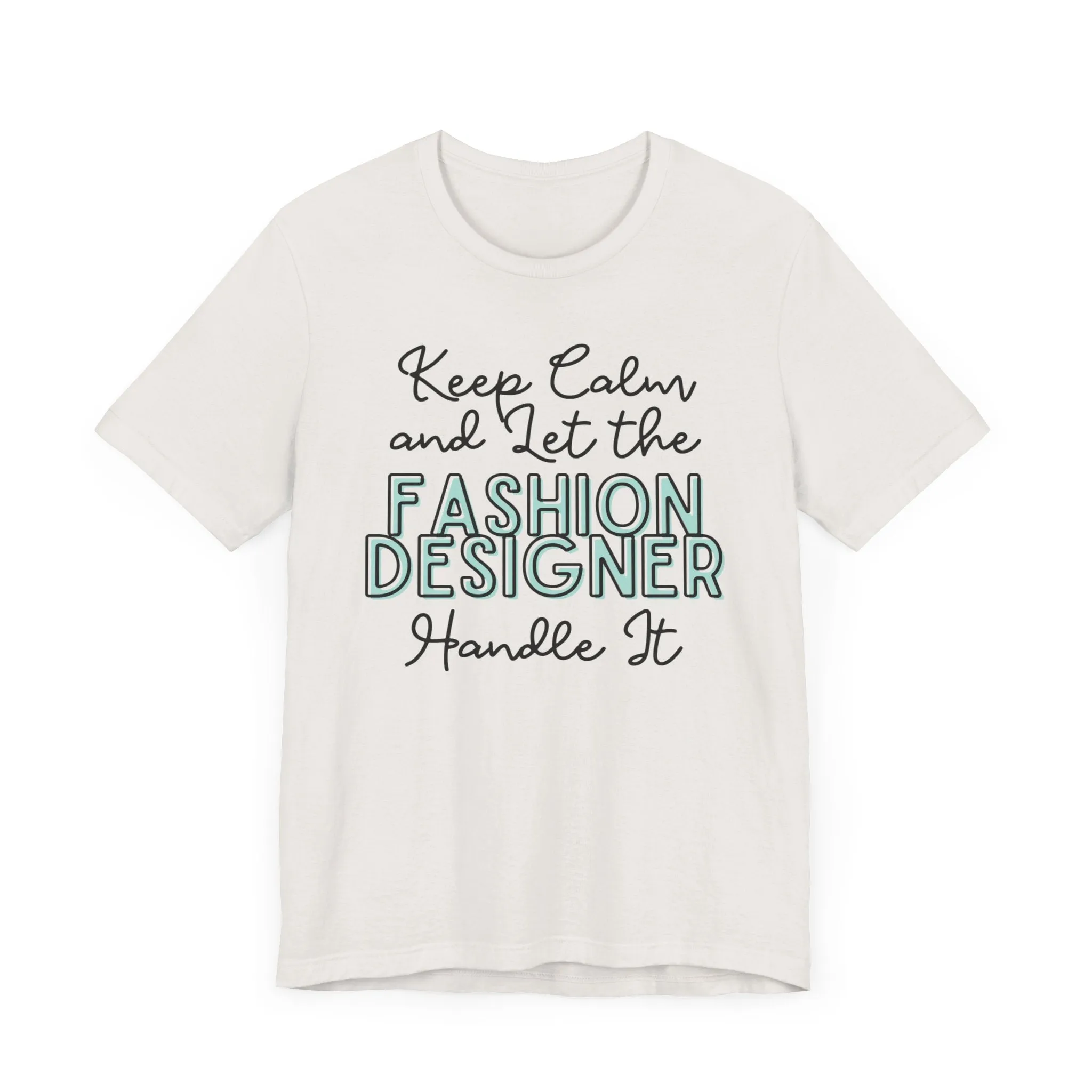 Keep Calm and let the Fashion Designer handle It - Jersey Short Sleeve Tee