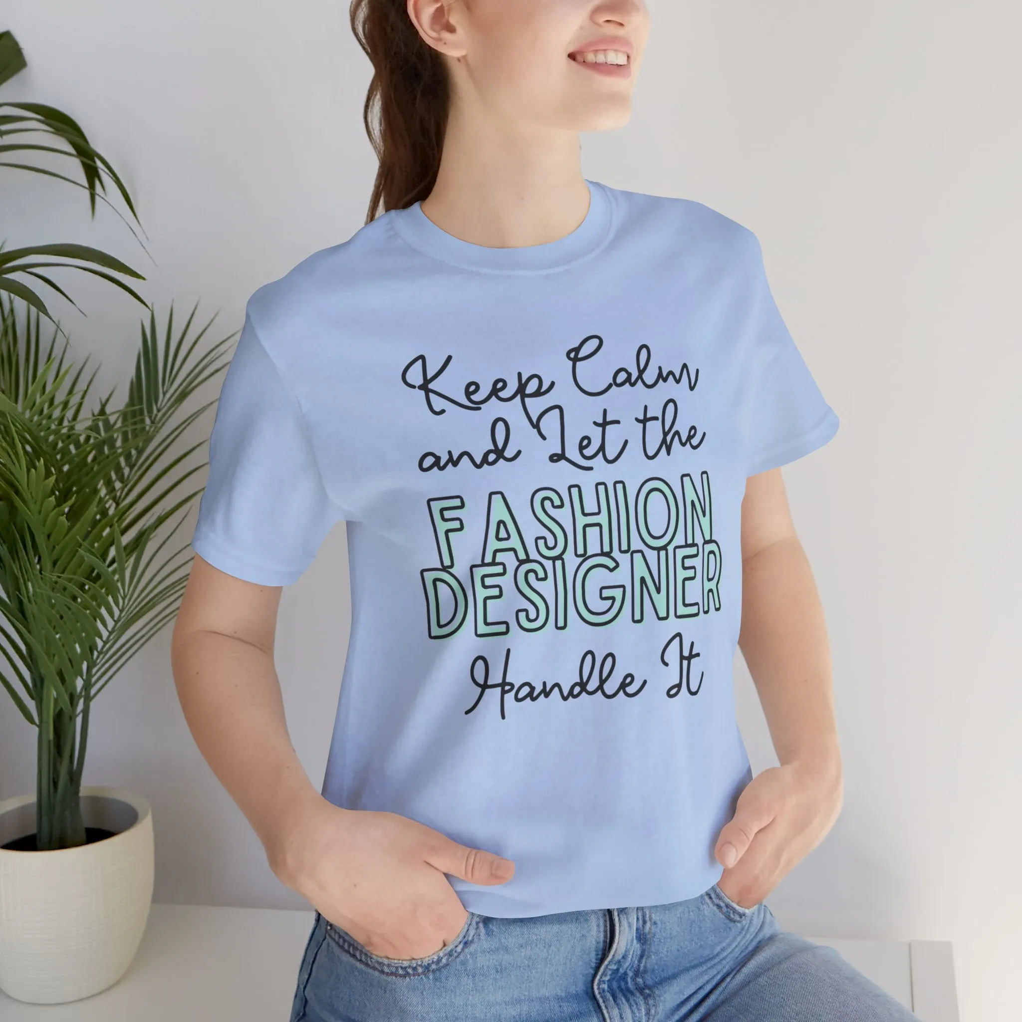 Keep Calm and let the Fashion Designer handle It - Jersey Short Sleeve Tee