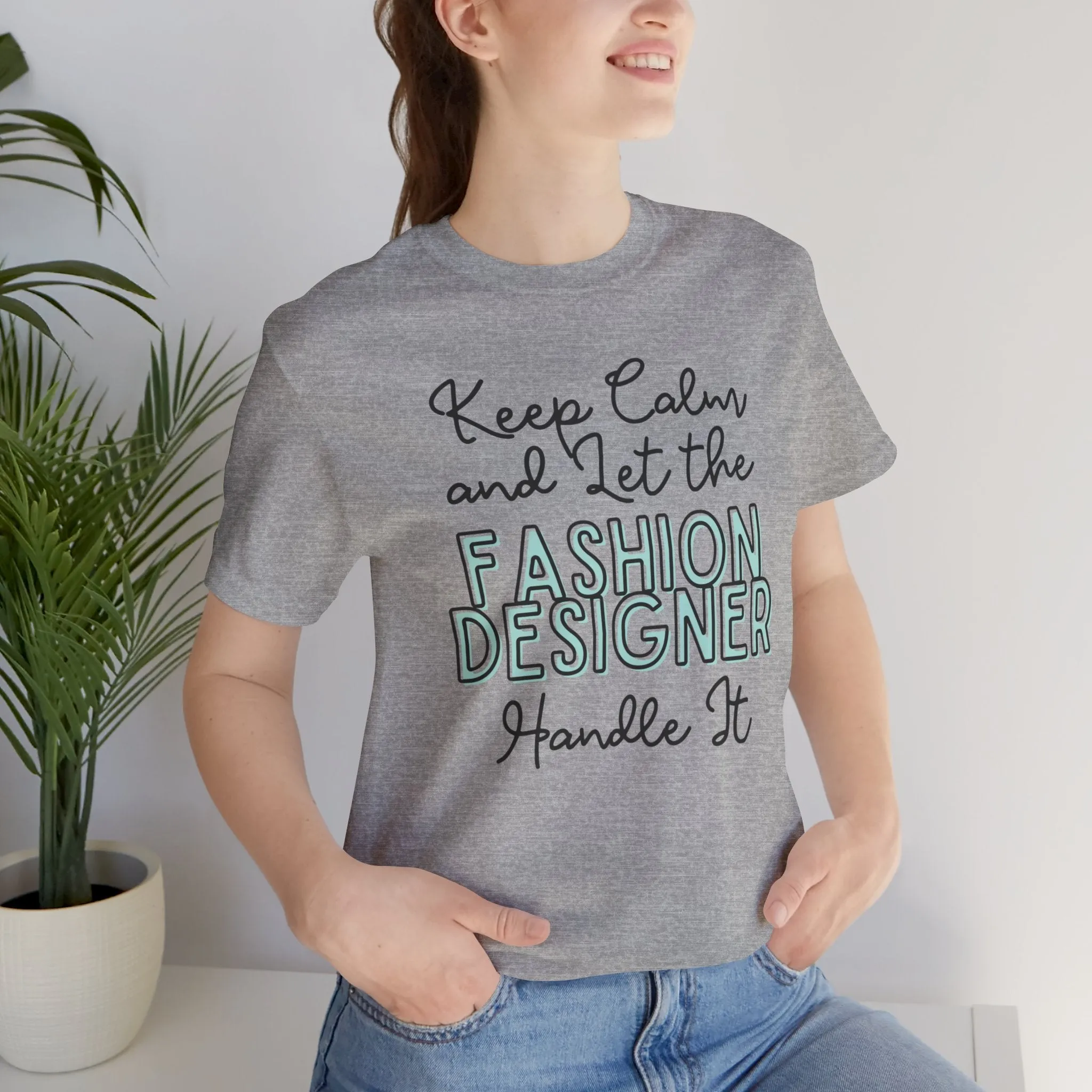 Keep Calm and let the Fashion Designer handle It - Jersey Short Sleeve Tee